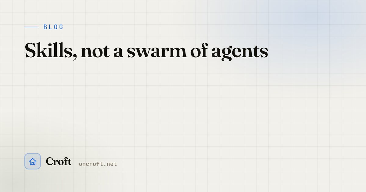 Skills, not a swarm of agents